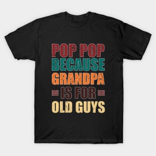 Pop Pop because Grandpa is for Old Guys Funny Fathers day T-Shirt